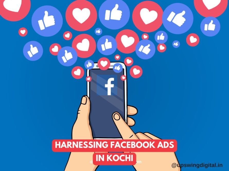 Illustration of a person holding a smartphone with the Facebook logo on the screen. Surrounding the phone are floating icons of thumbs-up and hearts, symbolizing likes and loves. The text "Harnessing Facebook Ads in Kochi" is prominently displayed at the bottom. The image is credited to @upswingdigital.in.